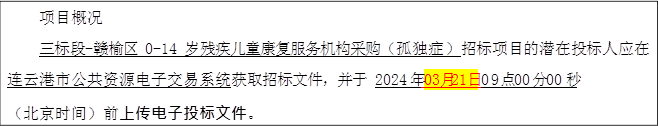 项目概况
三标段-赣榆区 0-14 岁残疾儿童康复服务机构采购（孤独症）招标项目的潜在投标人应在连云港市公共资源电子交易系统获取招标文件，并于 2024 年 03月21日 0 9 点 00 分 00 秒
（北京时间）前上传电子投标文件。
